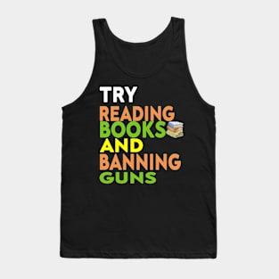 Try Reading Books and Banning Guns | book lover|  knowledge is power Tank Top